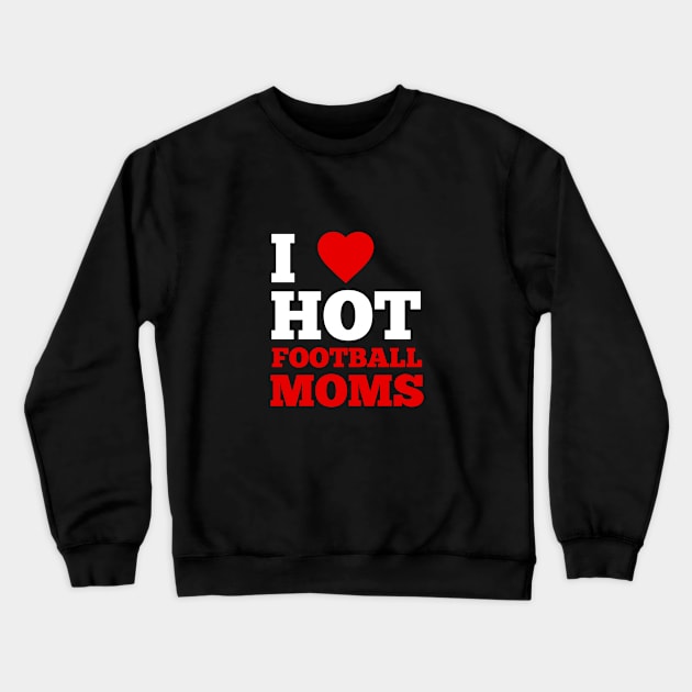 I Love Hot Football Moms Crewneck Sweatshirt by GoodWills